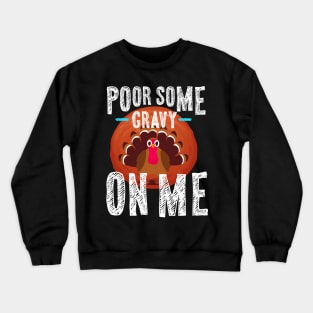 Pour Some Gravy On Me Thanksgiving Crewneck Sweatshirt